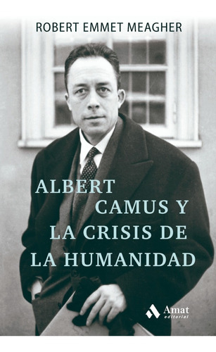 Albert Camus Y La Crisis De La Humanidad, De Robert E. Meagher. Editorial Amat, Tapa Blanda, Edición Primera En Español, 2022