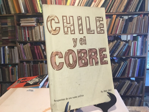Chile Y El Cobre Nueva Política Raúl Sáez 1965 Fotos 