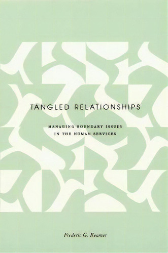 Tangled Relationships : Boundary Issues And Dual Relationships In The Human Services, De Frederic G. Reamer. Editorial Columbia University Press, Tapa Dura En Inglés