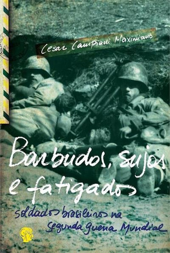 BARBUDOS, SUJOS E FATIGADOS: SOLDADOS BRASILEIROS NA SEGUNDA GUERRA MUNDIAL - 2ªED.(2010), de Cesar Campiani Maximiano. Editora Grua Livros, capa mole, edição 2 em português, 2010