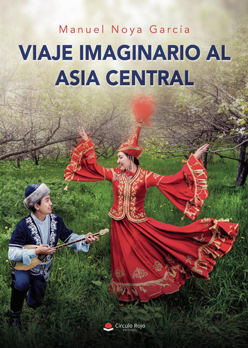 Viaje Imaginario Al Asia Central: No aplica, de Noya García , Manuel.. Serie 1, vol. 1. Grupo Editorial Círculo Rojo SL, tapa pasta blanda, edición 1 en español, 2022