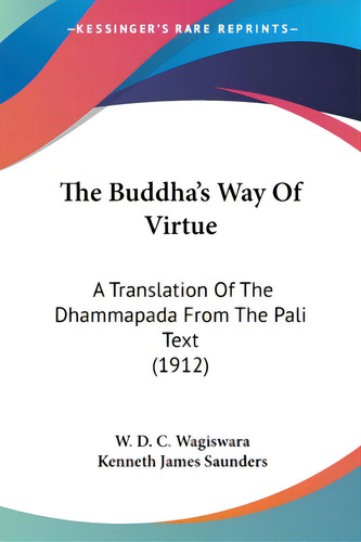 The Buddha's Way Of Virtue: A Translation Of The Dhammapada From The Pali Text (1912), De Wagiswara, W. D. C.. Editorial Kessinger Pub Llc, Tapa Blanda En Inglés