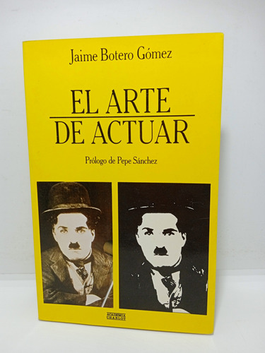 El Arte De Actuar - Jaime Botero Gómez - Teatro 