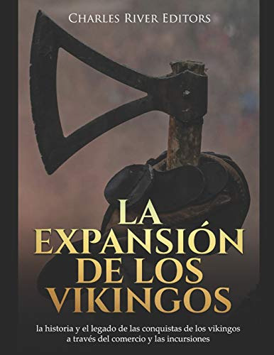 La Expansion De Los Vikingos: La Historia Y El Legado De Las