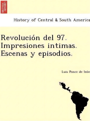 Revolucio N Del 97. Impresiones Intimas. Escenas Y Episodios., De Luis Ponce De Leo N. Editorial British Library Historical Print Editions, Tapa Blanda En Español