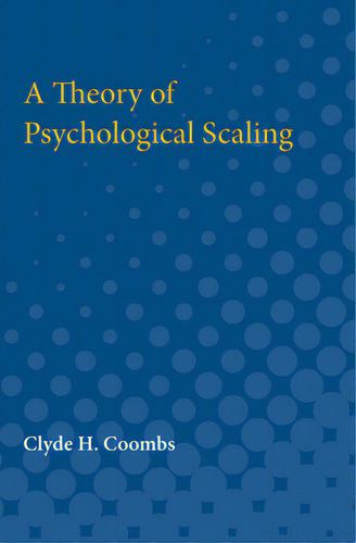 A Theory Of Psychological Scaling, De Coombs, Clyde. Editorial Univ Of Michigan Pr, Tapa Blanda En Inglés