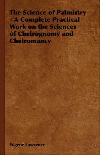 The Science Of Palmistry - A Complete Practical Work On The Sciences Of Cheirognomy And Cheiromancy, De Eugene Lawrence. Editorial Read Books, Tapa Dura En Inglés