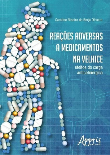 Reações adversas a medicamentos na velhice: efeitos sa carga anticolinérgica, de Oliveira, Caroline Ribeiro de Borja. Appris Editora e Livraria Eireli - ME, capa mole em português, 2018