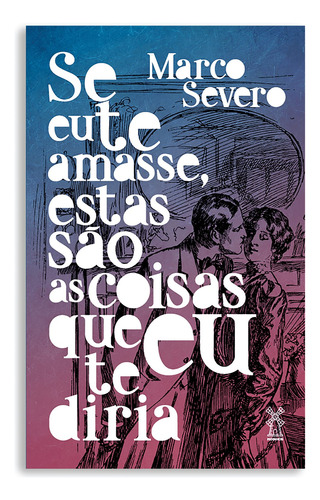 Se eu te amasse, estas são as coisas que eu te diria, de Severo, Marco. Editora Moinhos Ltda, capa mole em português, 2019