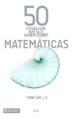50 Cosas Que Hay Que Saber Sobre Matematicas - Tony Crilly