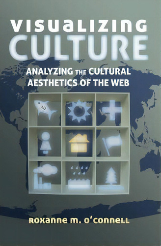 Visualizing Culture : Analyzing The Cultural Aesthetics Of The Web, De Roxanne M. O'nell. Editorial Peter Lang Publishing Inc, Tapa Dura En Inglés