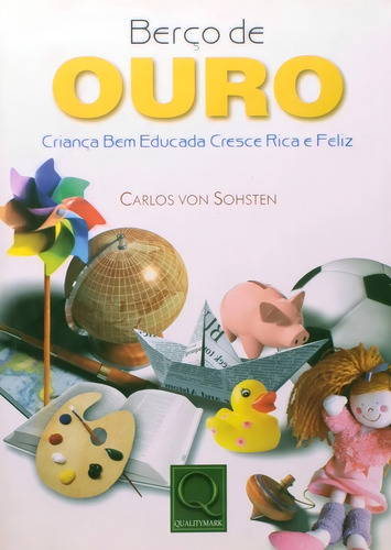 Berço De Ouro - Criança Bem Educada Cresce Rica E Feliz, De Carlos Von Sohsten. Editora Qualitymark Em Português