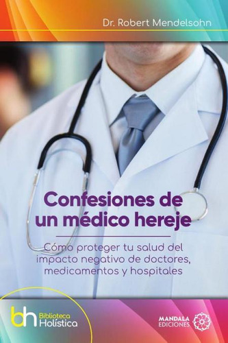 Libro: Confesiones De Un Médico Hereje. Mendelsohn, Robert. 