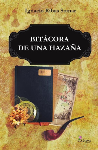 Bitácora De Una Hazaña, De Ribas Somar Ignacio . Editorial Ediciones Lilium, Tapa Blanda En Español, 2019