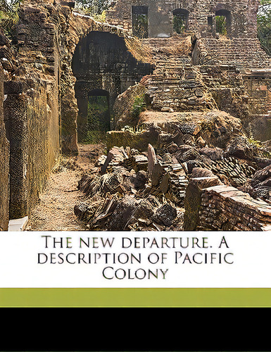 The New Departure. A Description Of Pacific Colony, De Muller, William H.. Editorial Nabu Pr, Tapa Blanda En Inglés