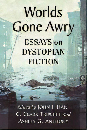 Worlds Gone Awry : Essays On Dystopian Fiction, De John J. Han. Editorial Mcfarland & Co Inc, Tapa Blanda En Inglés