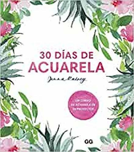 30 Días De Acuarela. Un Curso De Acuarela En 30 Proyectos, De Rainey, J'enna. Editorial Gustavo Gili S.l., Tapa Tapa Blanda En Español