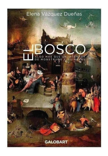 Libro: El Bosco. Algo Mas Que Un Iventor De Mosntruos Y Quim