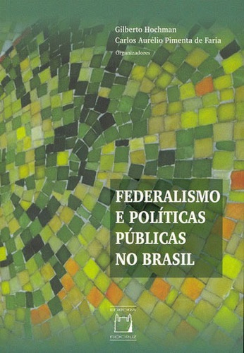 Federalismo e políticas públicas no Brasil, de  Hochman, Gilberto/  Faria, Carlos Aurélio Pimenta de. Editora Fundação Oswaldo Cruz, capa mole em português, 2013