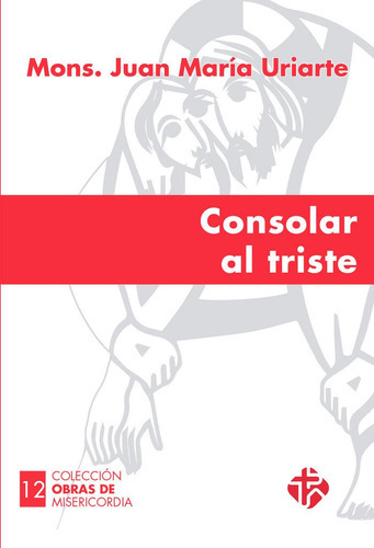 Consolar al triste, de Uriarte Goiricelaya, Juan María. Editorial Publicaciones Claretianas, tapa blanda en español