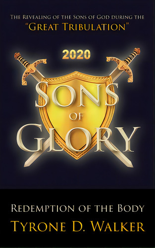 Sons Of Glory: Redemption Of The Body: The Revealing Of The Sons Of God During The Great Tribulation, De Walker, Tyrone D.. Editorial Christian Faith Pub Inc, Tapa Dura En Inglés
