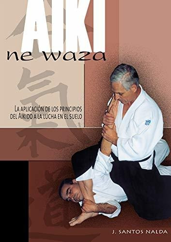 Aiki Ne Waza : Aplicación De Los Principios Del Aikido En La