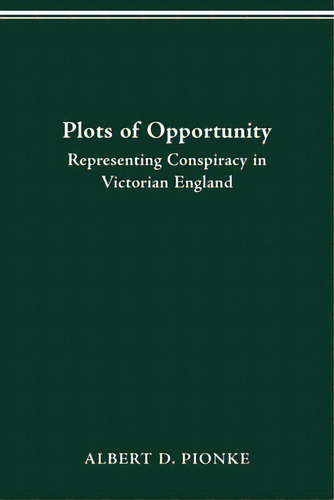 Plots Of Opportunity: Representing Conspiracy In Victorian England, De Pionke, Albert D.. Editorial Ohio St Univ Pr, Tapa Blanda En Inglés