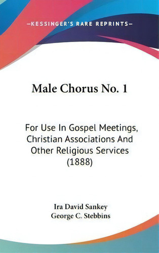 Male Chorus No. 1 : For Use In Gospel Meetings, Christian Associations And Other Religious Servic..., De Ira David Sankey. Editorial Kessinger Publishing, Tapa Dura En Inglés