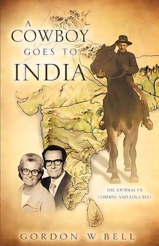 A Cowboy Goes To India, De Gordon W Bell. Editorial Xulon Press, Tapa Blanda En Inglés