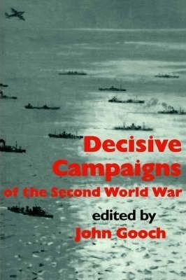 Decisive Campaigns Of The Second World War - John Gooch