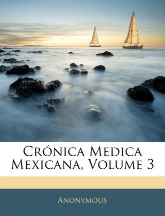 Libro Cr Nica Medica Mexicana, Volume 3 - Anonymous