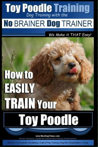 Toy Poodle Training - Dog Training With The No Brainer Dog Trainer We Make It That Easy! : How To..., De Paul Allen Pearce. Editorial Createspace Independent Publishing Platform, Tapa Blanda En Inglés