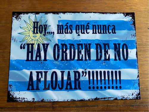 Cartel Chapa Hoy Más Que Nunca Hay Orden De No Aflojar