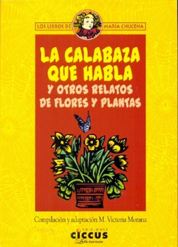 La Calabaza Que Habla Y Otros Relatos De Flores Y Plantas, De Morana, Victoria. Serie N/a, Vol. Volumen Unico. Editorial Ciccus Ediciones, Tapa Blanda, Edición 1 En Español, 2012