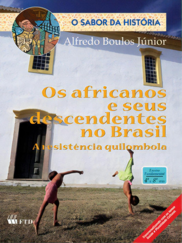 Os Africanos E Seus Descendentes No Brasil: A Resistência Quilombola, De Júnior Boulos. O Sabor Da História, Vol. 1. Editorial Ftd Educação, Capa Mole Em Português