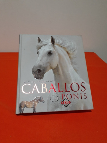 Libro. Atlas Ilustrado De Los Caballos Y Ponis  - Lexus. 