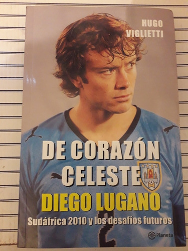 De Corazón Celeste. Diego Lugano. Viglietti. Planeta 