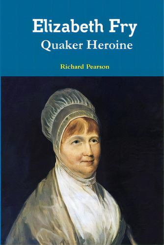 Elizabeth Fry Quaker Heroine, De Pearson, Richard. Editorial Lulu Pr, Tapa Blanda En Inglés