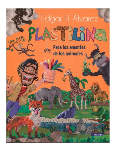 Plastilina Para Los Amantes De Los Anima / Edgar H Álvarez