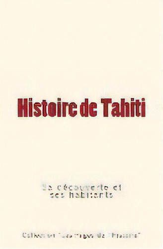 Histoire De Tahiti : Sa Decouverte Et Ses Habitants, De Pierre De Coral. Editorial Editions Le Mono, Tapa Blanda En Francés