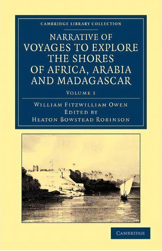 Narrative Of Voyages To Explore The Shores Of Africa, Arabia, And Madagascar 2 Volume Set Narrati..., De William Fitzwilliam Owen. Editorial Cambridge University Press, Tapa Blanda En Inglés