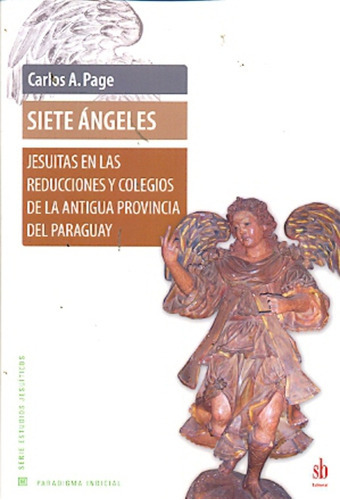 Siete Ángeles Jesuitas En Las Reducciones Y Colegios De La Antigua Provincia Del Paraguay, de Carlos A. Page. Editorial SB, tapa blanda, edición 1 en español