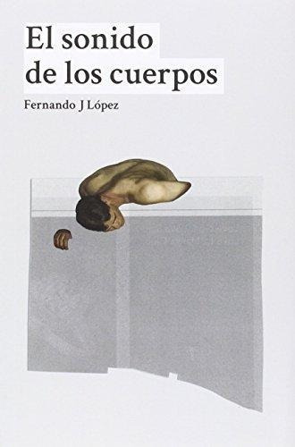 El Sonido De Los Cuerpos, De Fernández López. Editorial Dos Bigotes (w), Tapa Blanda En Español