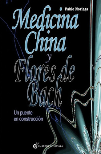 Medicina China Y Flores De Bach, de Pablo Noriega. Editorial EL GRANO DE MOSTAZA, tapa blanda en español, 2012