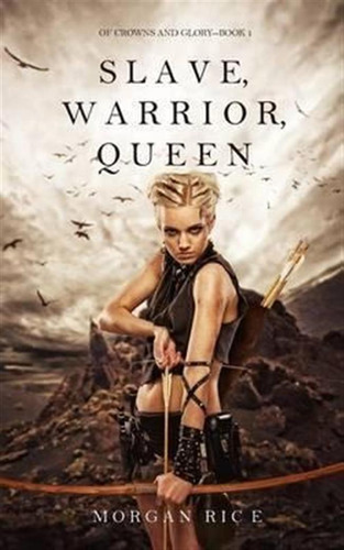 Slave, Warrior, Queen (of Crowns And Glory--book 1) - Mor...