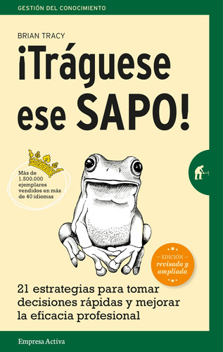 Tráguese ese sapo !: 21 estrategias para tomar decisiones rápidas y mejorar la eficacia profesional, de Brian Tracy., vol. 0.0. Editorial Empresa Activa, tapa blanda, edición 2.0 en español, 2021