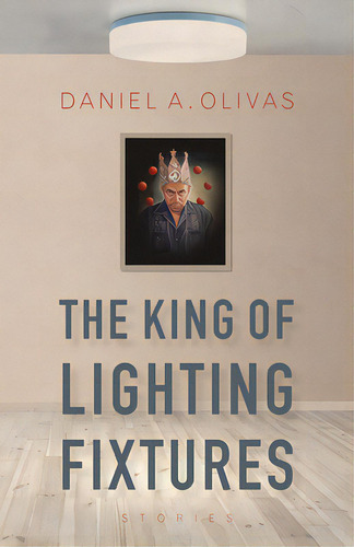 The King Of Lighting Fixtures: Stories, De Olivas, Daniel A.. Editorial Univ Of Arizona Pr, Tapa Blanda En Inglés