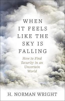 When It Feels Like The Sky Is Falling - H. Norman Wright