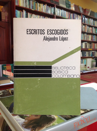 Escritos Escogidos - Alejandro López - Ensayo Colombiano