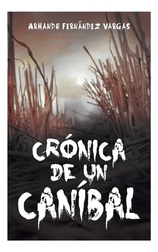 Libro: Crónica De Un Caníbal (spanish Edition)